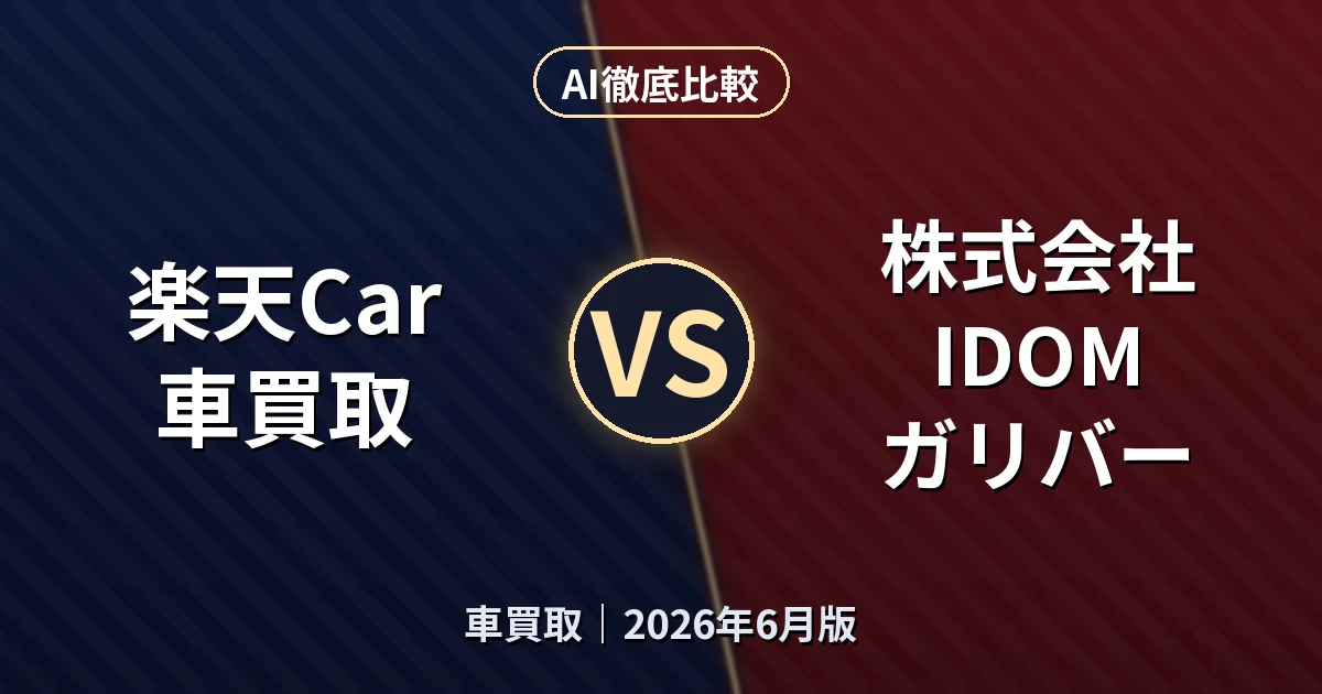 楽天Car車買取 vs 株式会社IDOM ガリバー|車買取AI徹底比較 (2026年6月版)