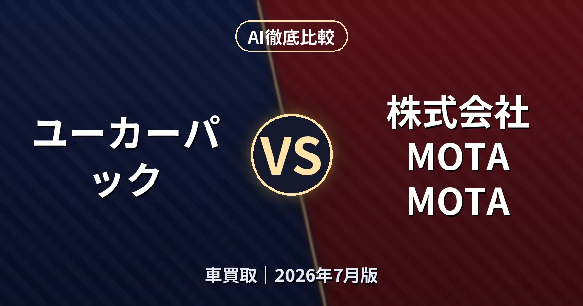 ユーカーパック vs 株式会社MOTA MOTA|車買取AI徹底比較 (2026年7月版)