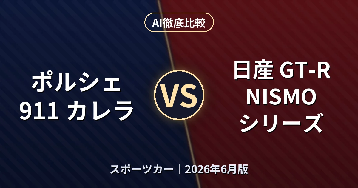 ポルシェ 911 カレラ vs 日産 GT-R NISMO シリーズ|スポーツカーAI徹底比較 (2026年6月版)